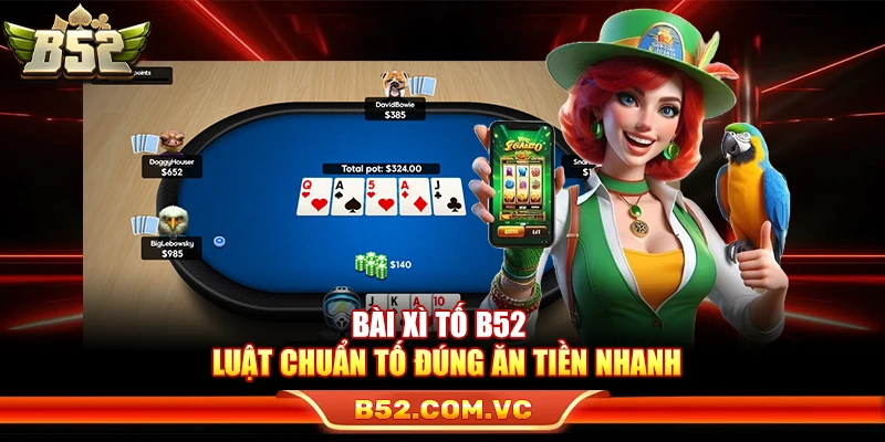 Bài Xì Tố B52 – Luật Chuẩn Tố Đúng Ăn Tiền Nhanh